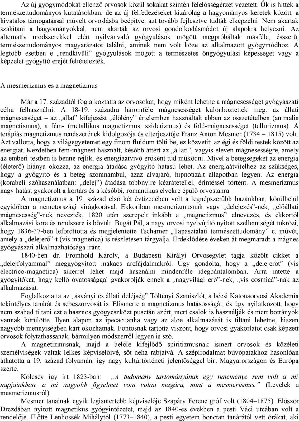 elképzelni. Nem akartak szakítani a hagyományokkal, nem akarták az orvosi gondolkodásmódot új alapokra helyezni.