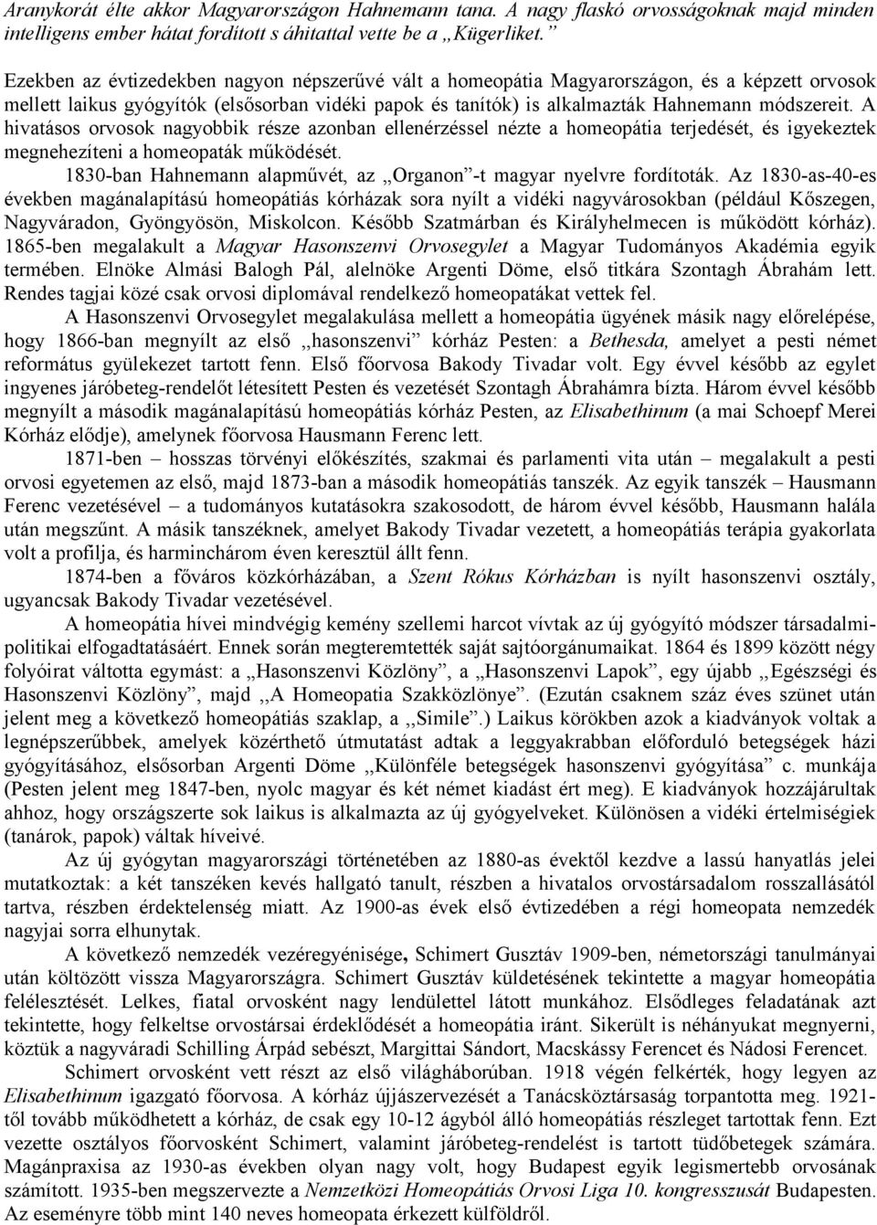 A hivatásos orvosok nagyobbik része azonban ellenérzéssel nézte a homeopátia terjedését, és igyekeztek megnehezíteni a homeopaták működését.