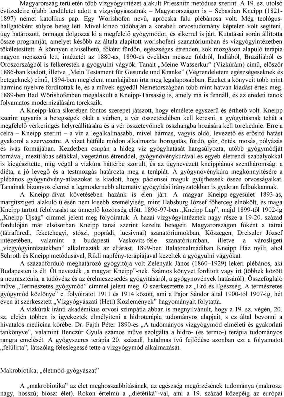 Még teológushallgatóként súlyos beteg lett. Mivel kínzó tüdőbaján a korabeli orvostudomány képtelen volt segíteni, úgy határozott, önmaga dolgozza ki a megfelelő gyógymódot, és sikerrel is járt.