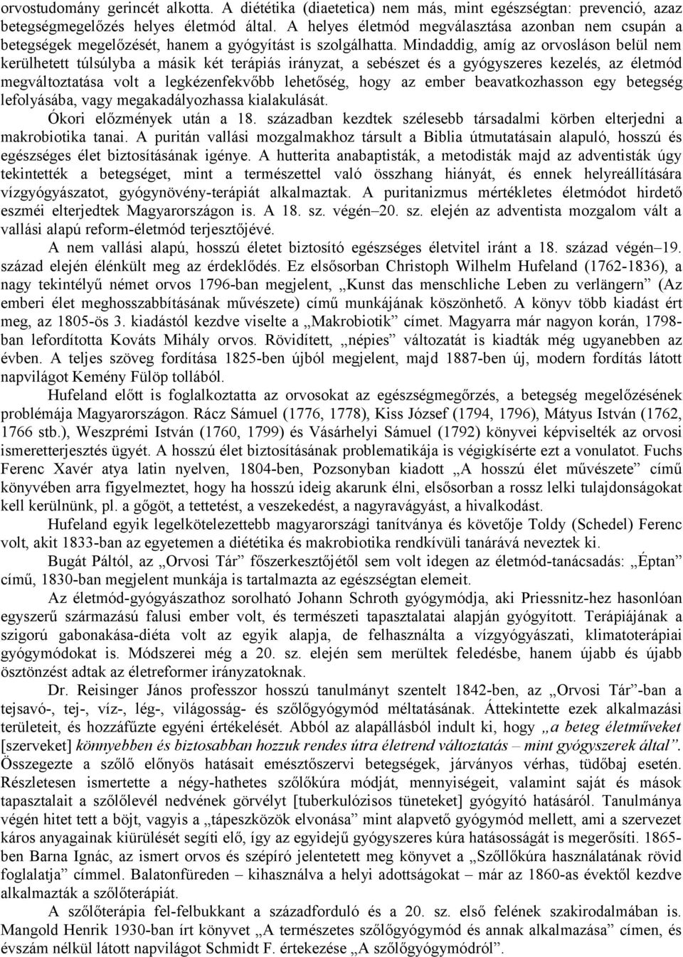 Mindaddig, amíg az orvosláson belül nem kerülhetett túlsúlyba a másik két terápiás irányzat, a sebészet és a gyógyszeres kezelés, az életmód megváltoztatása volt a legkézenfekvőbb lehetőség, hogy az