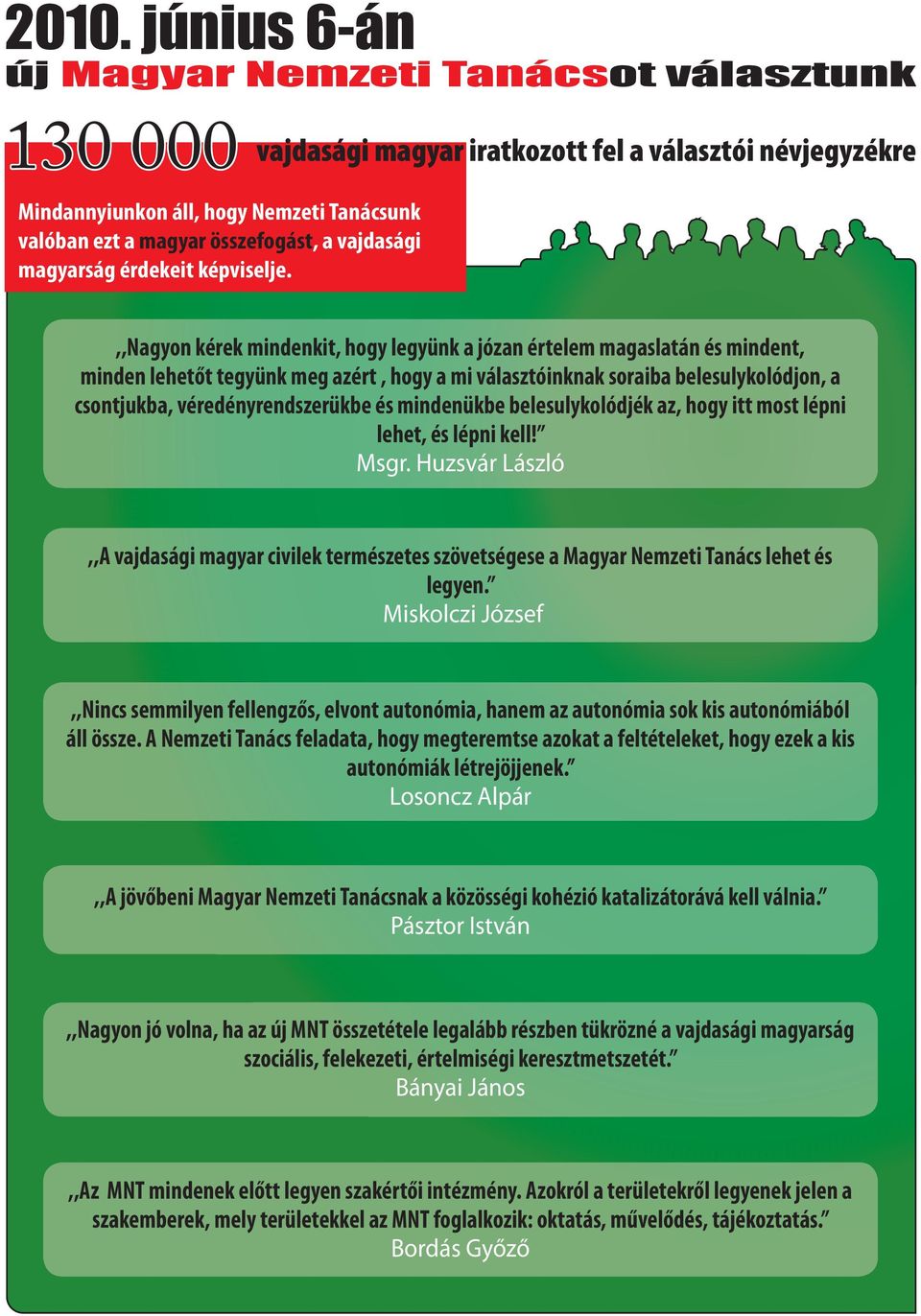 ,,nagyon kérek mindenkit, hogy legyünk a józan értelem magaslatán és mindent, minden lehetőt tegyünk meg azért, hogy a mi választóinknak soraiba belesulykolódjon, a csontjukba, véredényrendszerükbe