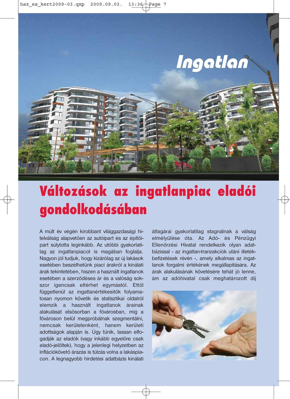 13:36 Page 7 Ingatlan Változások az ingatlanpiac eladói gondolkodásában A múlt év végén kirobbant világgazdasági hitelválság alapvetően az autóipart és az építőipart súlytotta leginkább.