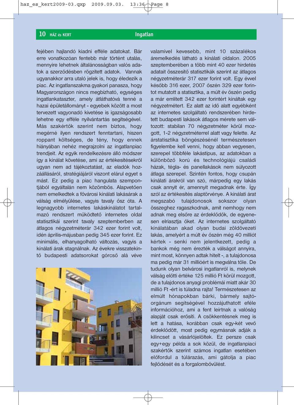Az ingatlanszakma gyakori panasza, hogy Magyarországon nincs megbízható, egységes ingatlankataszter, amely átláthatóvá tenné a hazai épületállományt - egyebek között a most tervezett vagyonadó
