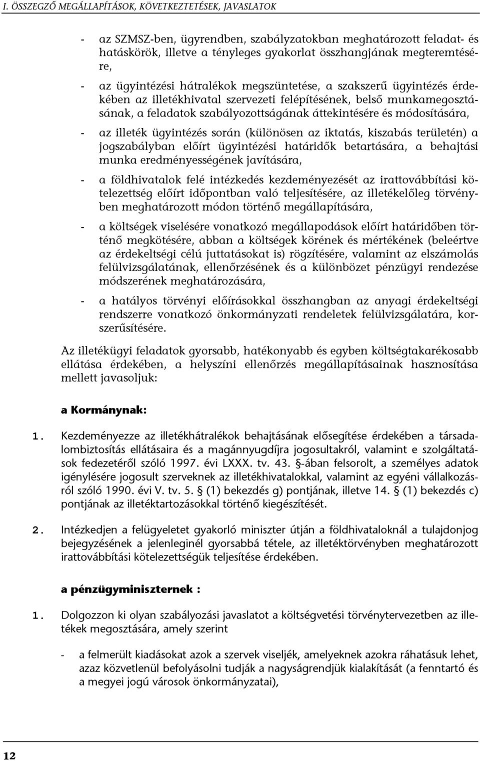 módosítására, - az illeték ügyintézés során (különösen az iktatás, kiszabás területén) a jogszabályban előírt ügyintézési határidők betartására, a behajtási munka eredményességének javítására, - a