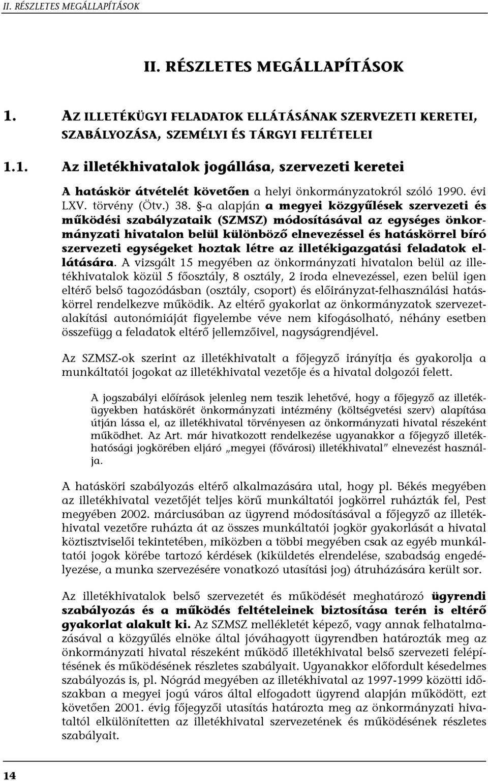 -a alapján a megyei közgyűlések szervezeti és működési szabályzataik (SZMSZ) módosításával az egységes önkormányzati hivatalon belül különböző elnevezéssel és hatáskörrel bíró szervezeti egységeket