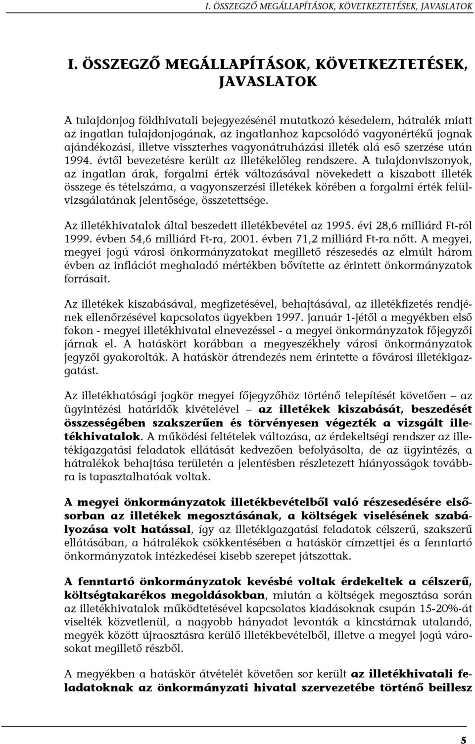 jognak ajándékozási, illetve visszterhes vagyonátruházási illeték alá eső szerzése után 1994. évtől bevezetésre került az illetékelőleg rendszere.