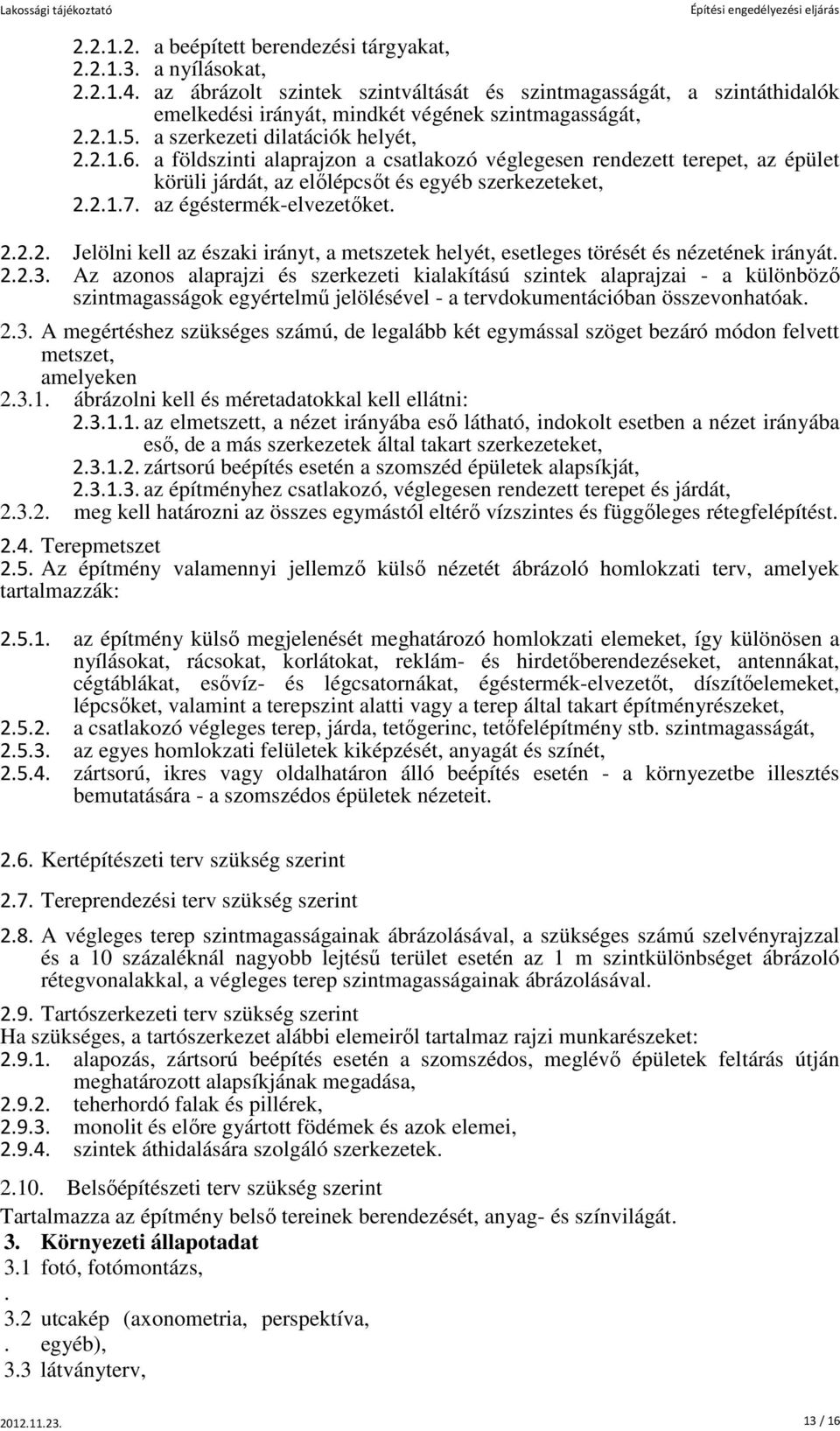 a földszinti alaprajzon a csatlakozó véglegesen rendezett terepet, az épület körüli járdát, az előlépcsőt és egyéb szerkezeteket, 2.