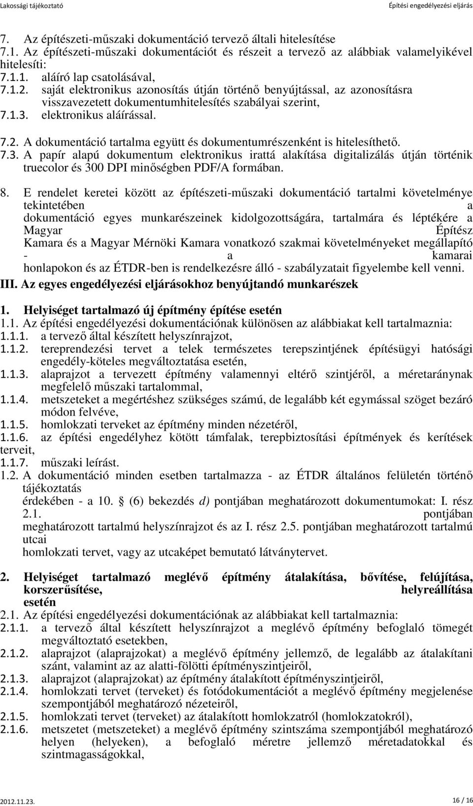 7.3. A papír alapú dokumentum elektronikus irattá alakítása digitalizálás útján történik truecolor és 300 DPI minőségben PDF/A formában. 8.