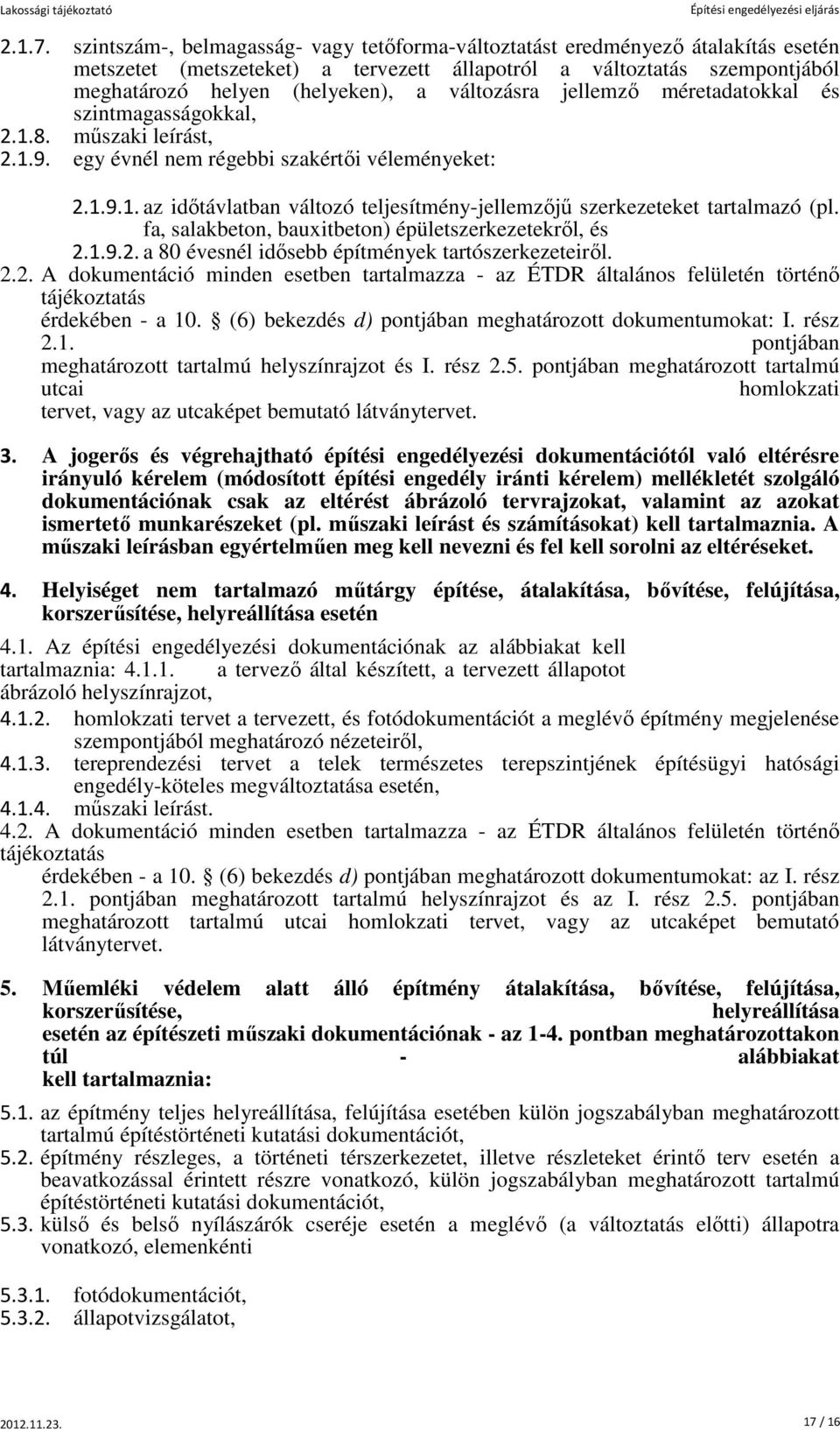 változásra jellemző méretadatokkal és szintmagasságokkal, 2.1.8. műszaki leírást, 2.1.9. egy évnél nem régebbi szakértői véleményeket: 2.1.9.1. az időtávlatban változó teljesítmény-jellemzőjű szerkezeteket tartalmazó (pl.