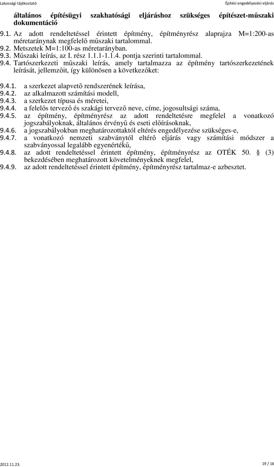 1.4. pontja szerinti tartalommal. 9.4. Tartószerkezeti műszaki leírás, amely tartalmazza az építmény tartószerkezetének leírását, jellemzőit, így különösen a következőket: 9.4.1. a szerkezet alapvető rendszerének leírása, 9.