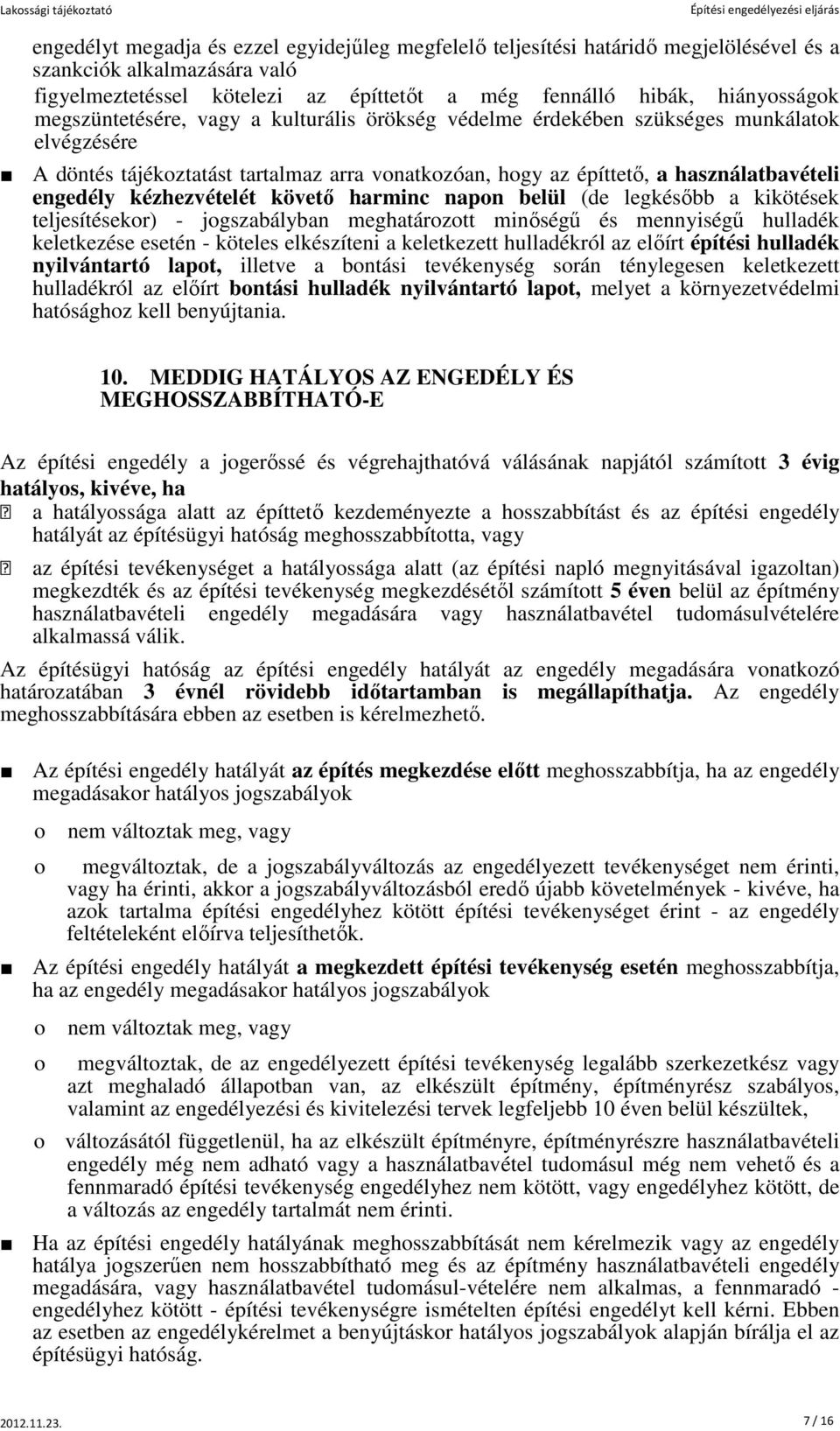 kézhezvételét követő harminc napon belül (de legkésőbb a kikötések teljesítésekor) - jogszabályban meghatározott minőségű és mennyiségű hulladék keletkezése esetén - köteles elkészíteni a keletkezett