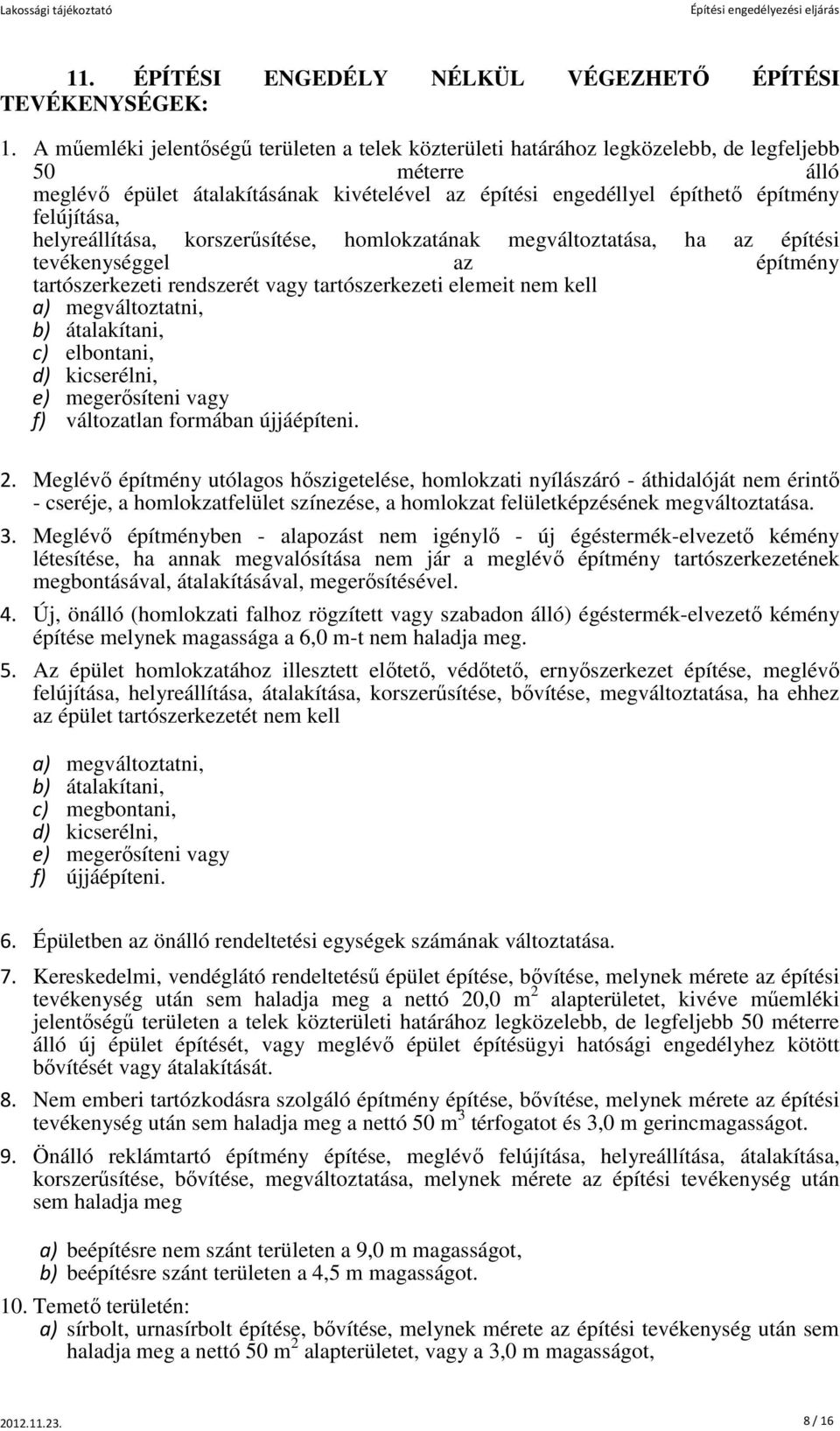 felújítása, helyreállítása, korszerűsítése, homlokzatának megváltoztatása, ha az építési tevékenységgel az építmény tartószerkezeti rendszerét vagy tartószerkezeti elemeit nem kell a) megváltoztatni,