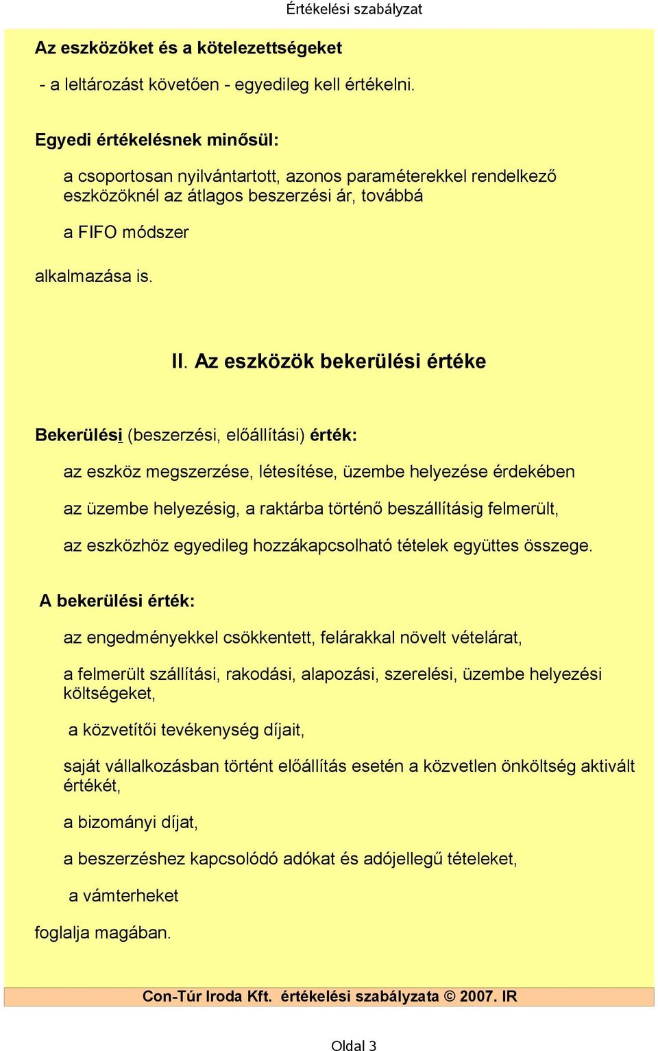 Az eszközök bekerülési értéke Bekerülési (beszerzési, előállítási) érték: az eszköz megszerzése, létesítése, üzembe helyezése érdekében az üzembe helyezésig, a raktárba történő beszállításig