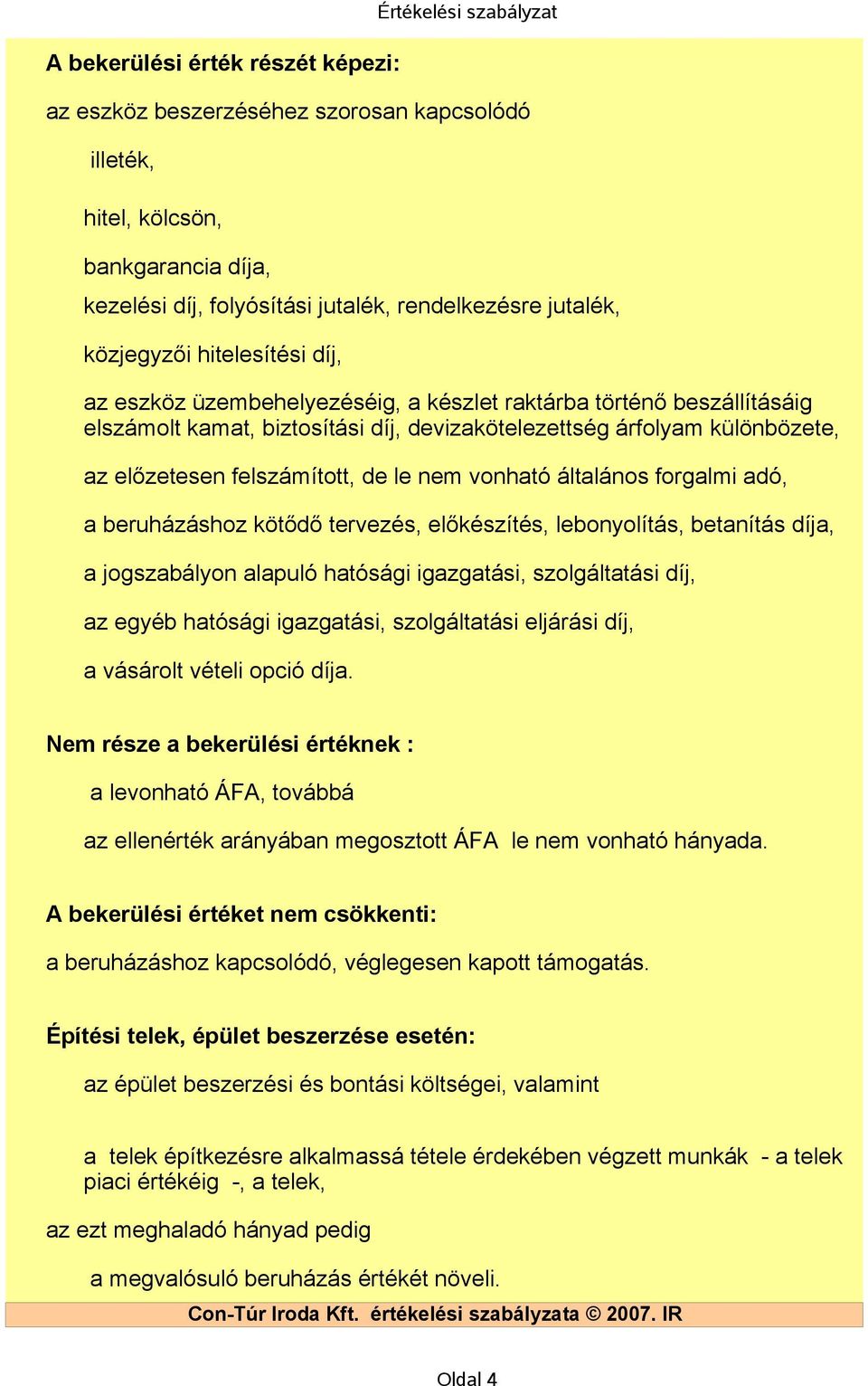 felszámított, de le nem vonható általános forgalmi adó, a beruházáshoz kötődő tervezés, előkészítés, lebonyolítás, betanítás díja, a jogszabályon alapuló hatósági igazgatási, szolgáltatási díj, az