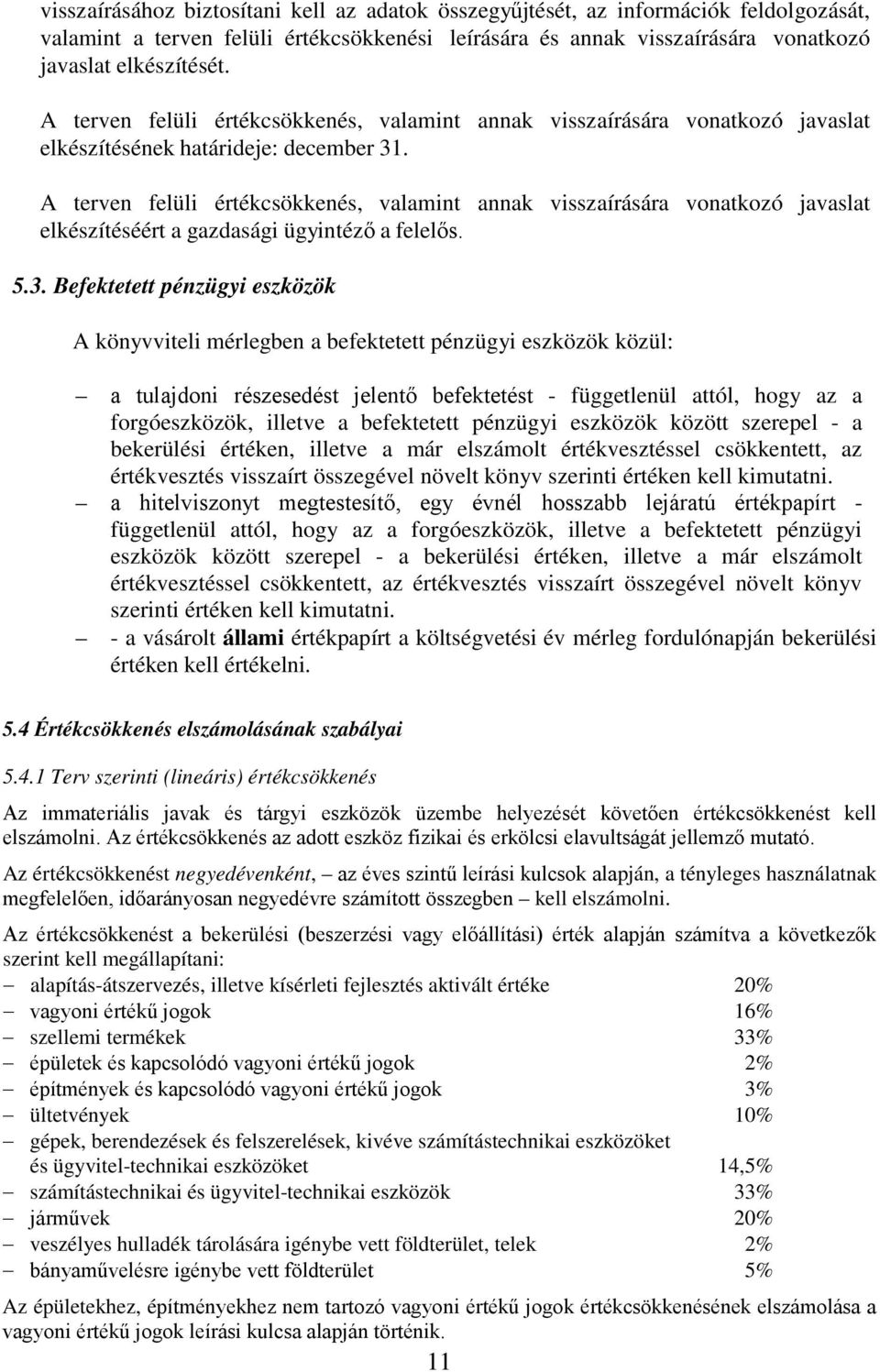 A terven felüli értékcsökkenés, valamint annak visszaírására vonatkozó javaslat elkészítéséért a gazdasági ügyintéző a felelős. 5.3.