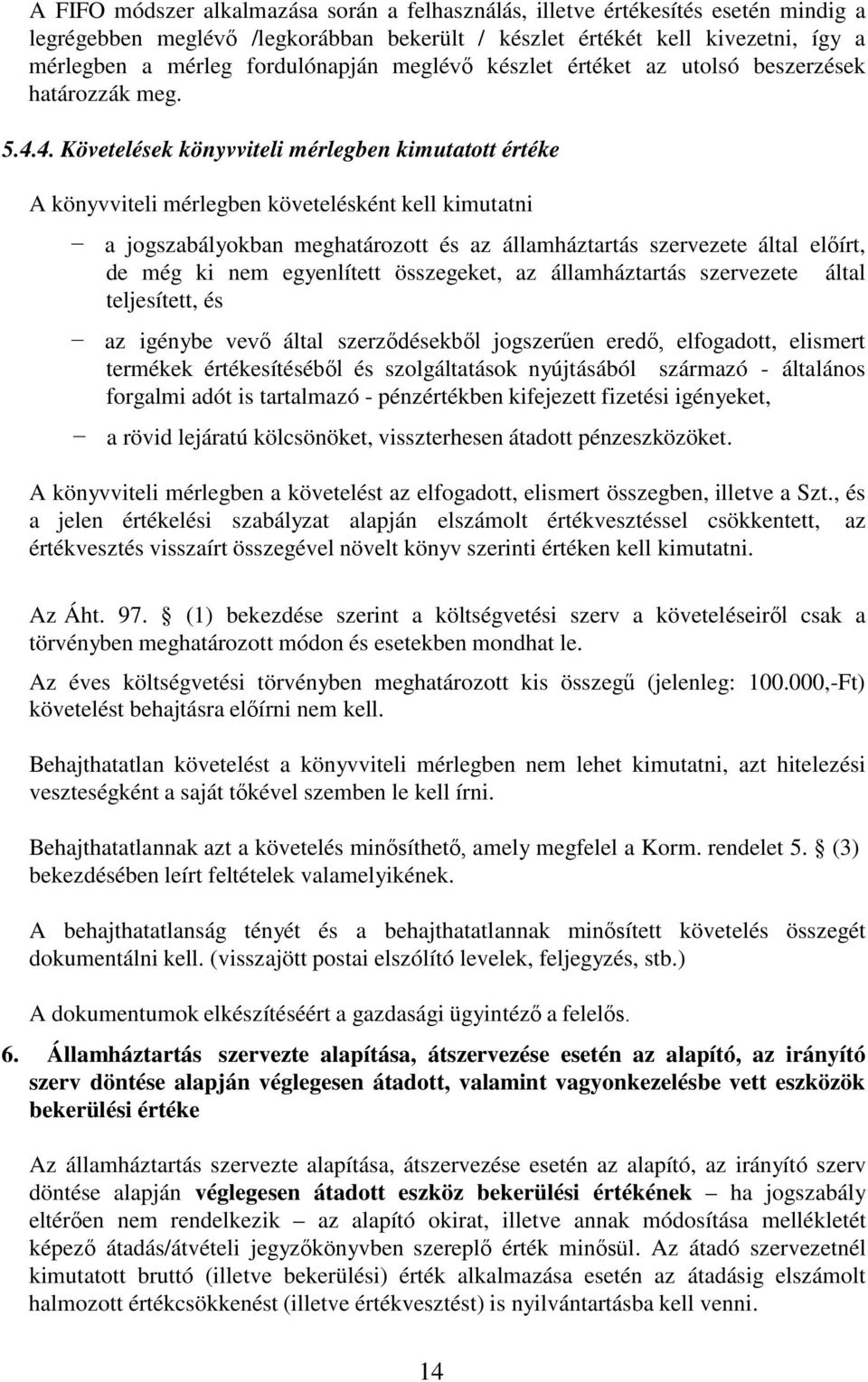 4. Követelések könyvviteli mérlegben kimutatott értéke A könyvviteli mérlegben követelésként kell kimutatni a jogszabályokban meghatározott és az államháztartás szervezete által előírt, de még ki nem