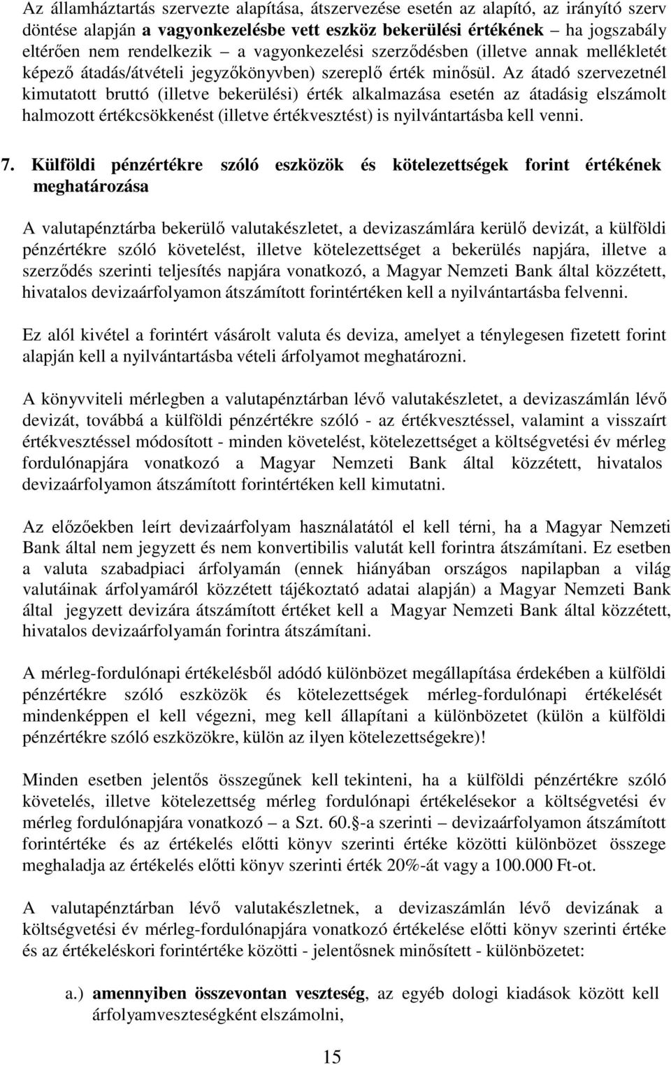 Az átadó szervezetnél kimutatott bruttó (illetve bekerülési) érték alkalmazása esetén az átadásig elszámolt halmozott értékcsökkenést (illetve értékvesztést) is nyilvántartásba kell venni. 7.