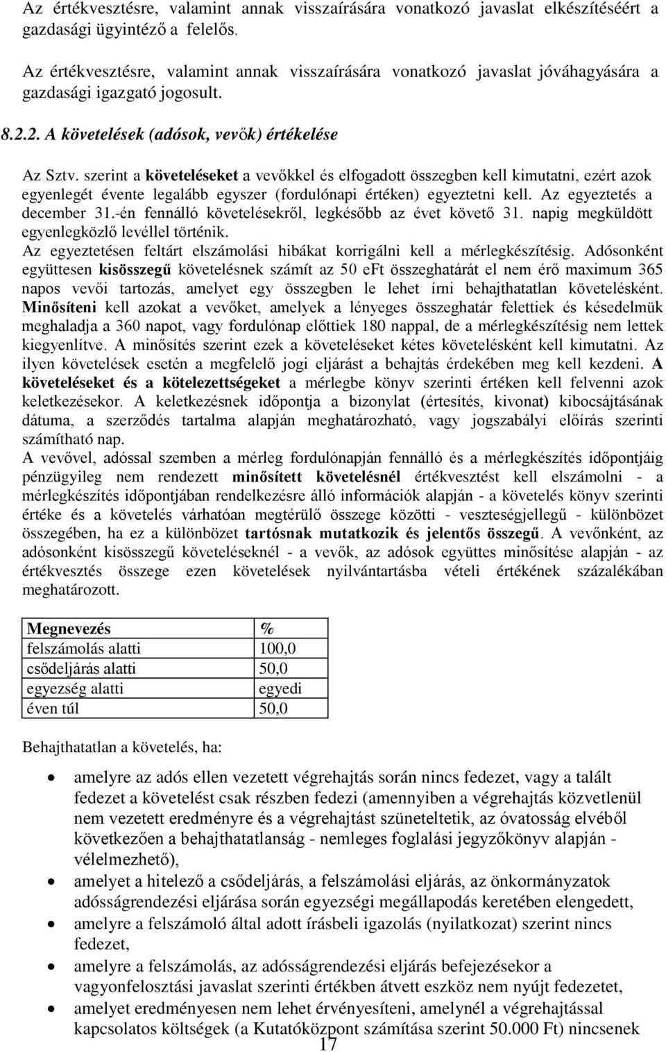 szerint a követeléseket a vevőkkel és elfogadott összegben kell kimutatni, ezért azok egyenlegét évente legalább egyszer (fordulónapi értéken) egyeztetni kell. Az egyeztetés a december 31.