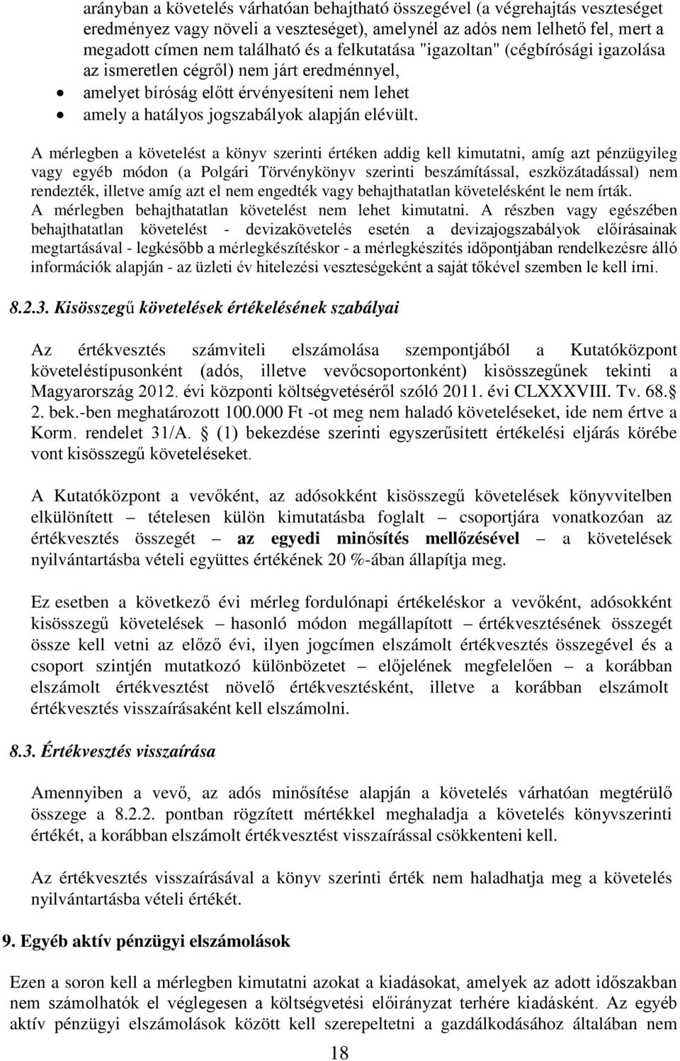 A mérlegben a követelést a könyv szerinti értéken addig kell kimutatni, amíg azt pénzügyileg vagy egyéb módon (a Polgári Törvénykönyv szerinti beszámítással, eszközátadással) nem rendezték, illetve