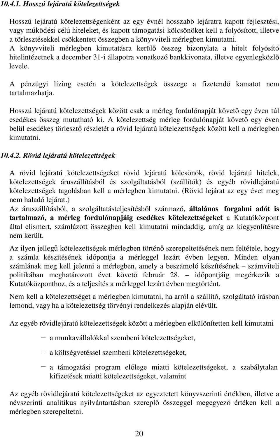 A könyvviteli mérlegben kimutatásra kerülő összeg bizonylata a hitelt folyósító hitelintézetnek a december 31-i állapotra vonatkozó bankkivonata, illetve egyenlegközlő levele.