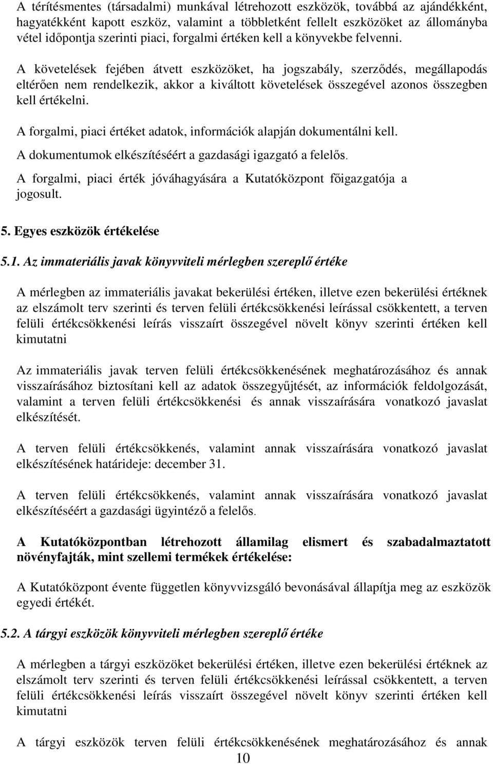 A követelések fejében átvett eszközöket, ha jogszabály, szerződés, megállapodás eltérően nem rendelkezik, akkor a kiváltott követelések összegével azonos összegben kell értékelni.