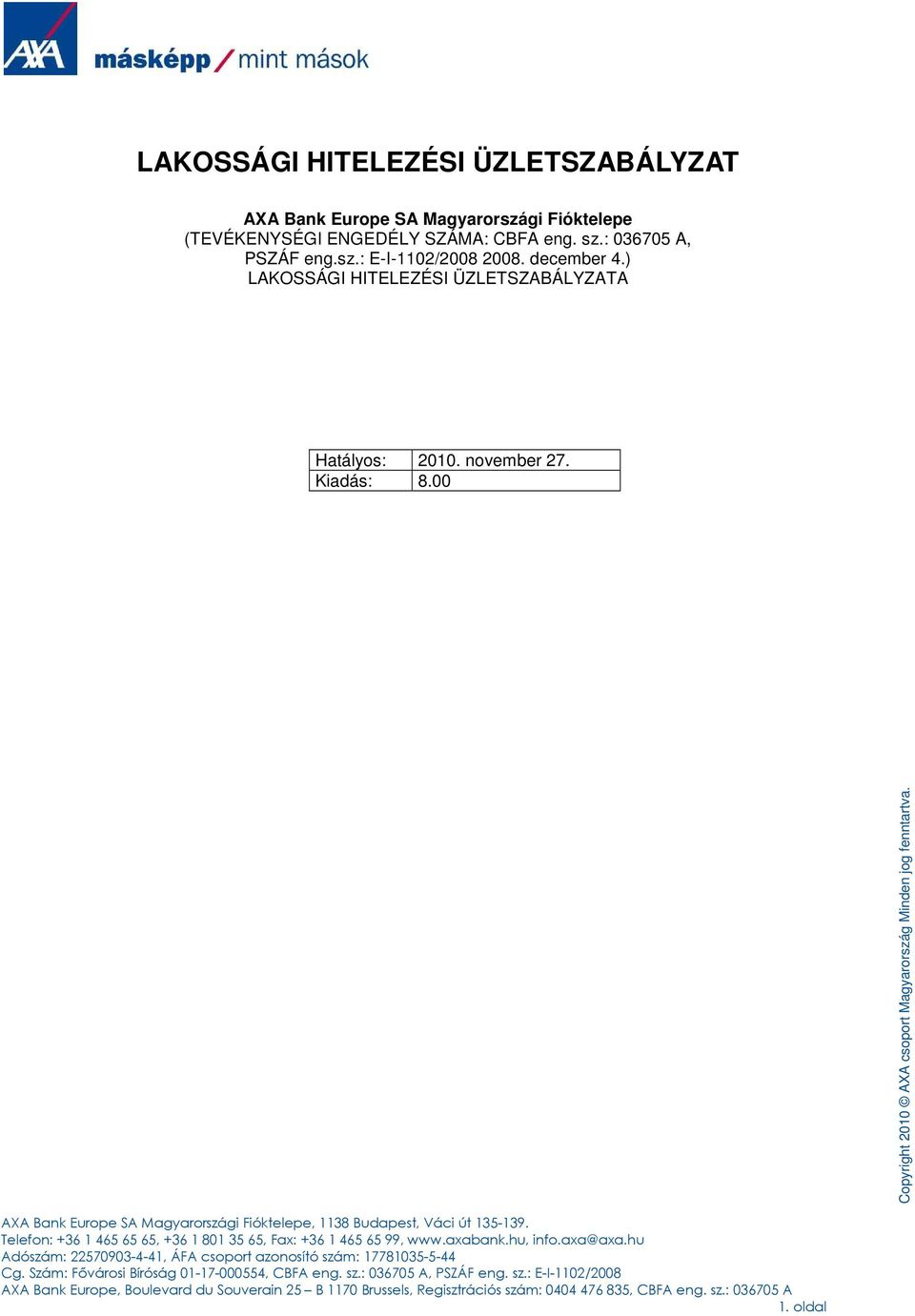 AXA Bank Europe SA Magyarországi Fióktelepe, 1138 Budapest, Váci út 135-139. Telefon: +36 1 465 65 65, +36 1 801 35 65, Fax: +36 1 465 65 99, www.axabank.hu, info.axa@axa.