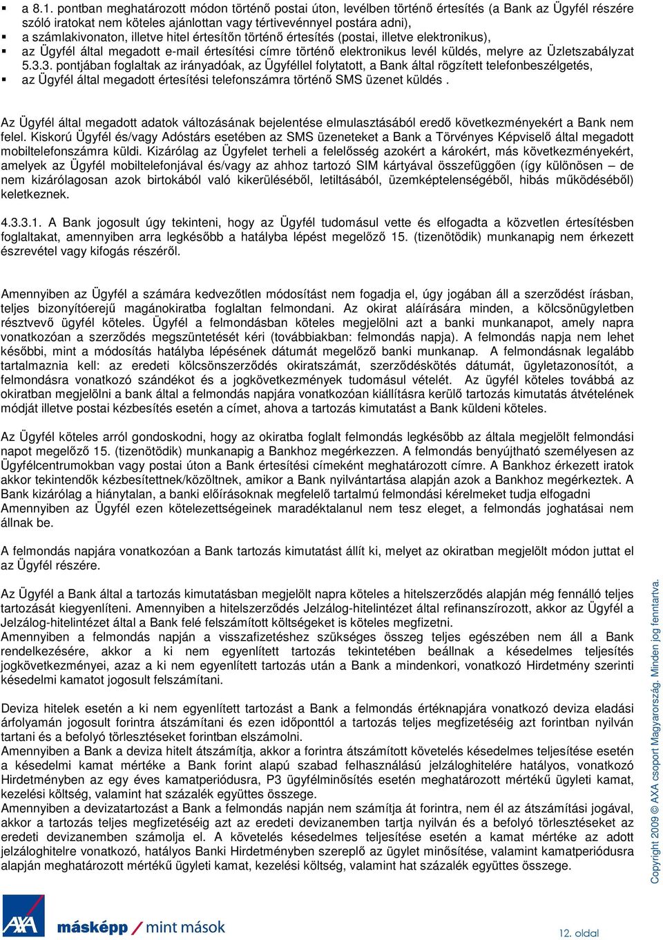 illetve hitel értesítın történı értesítés (postai, illetve elektronikus), az Ügyfél által megadott e-mail értesítési címre történı elektronikus levél küldés, melyre az Üzletszabályzat 5.3.