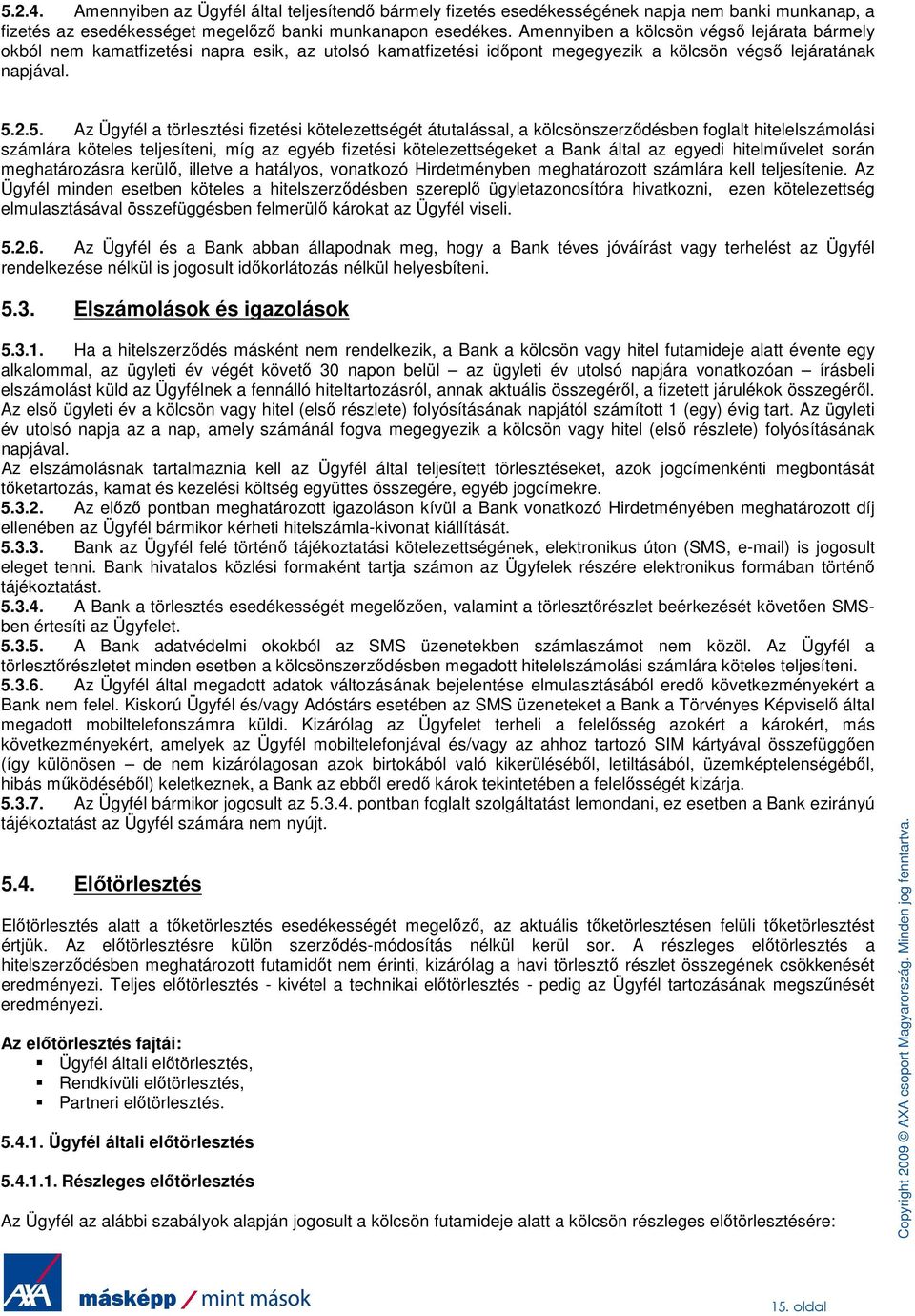 2.5. Az Ügyfél a törlesztési fizetési kötelezettségét átutalással, a kölcsönszerzıdésben foglalt hitelelszámolási számlára köteles teljesíteni, míg az egyéb fizetési kötelezettségeket a Bank által az