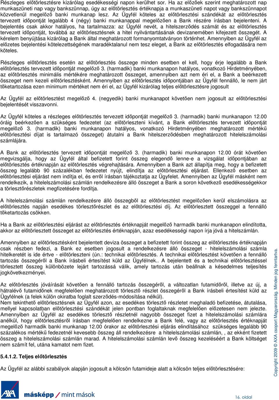 Az Ügyfél köteles az elıtörlesztési szándékát az elıtörlesztés tervezett idıpontját legalább 4 (négy) banki munkanappal megelızıen a Bank részére írásban bejelenteni.