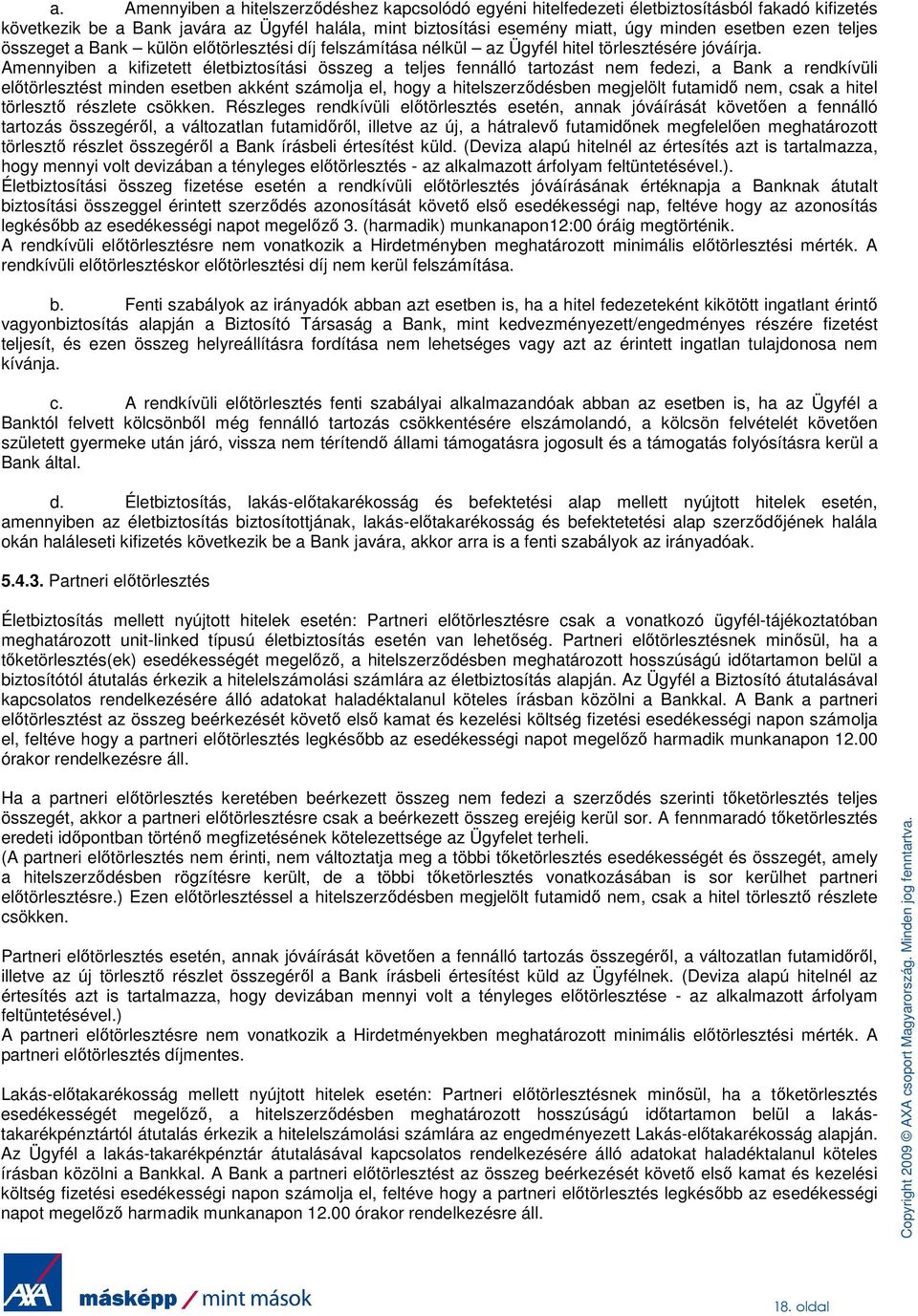 Amennyiben a kifizetett életbiztosítási összeg a teljes fennálló tartozást nem fedezi, a Bank a rendkívüli elıtörlesztést minden esetben akként számolja el, hogy a hitelszerzıdésben megjelölt