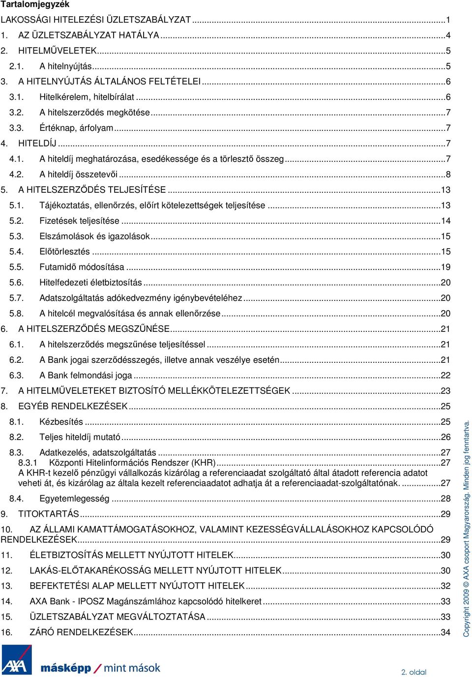 A HITELSZERZİDÉS TELJESÍTÉSE... 13 5.1. Tájékoztatás, ellenırzés, elıírt kötelezettségek teljesítése... 13 5.2. Fizetések teljesítése... 14 5.3. Elszámolások és igazolások... 15 5.4. Elıtörlesztés.