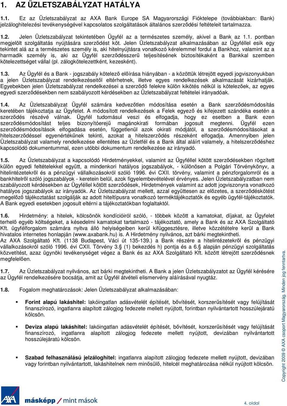 Jelen Üzletszabályzat alkalmazásában az Ügyféllel esik egy tekintet alá az a természetes személy is, aki hitelnyújtásra vonatkozó kérelemmel fordul a Bankhoz, valamint az a harmadik személy is, aki