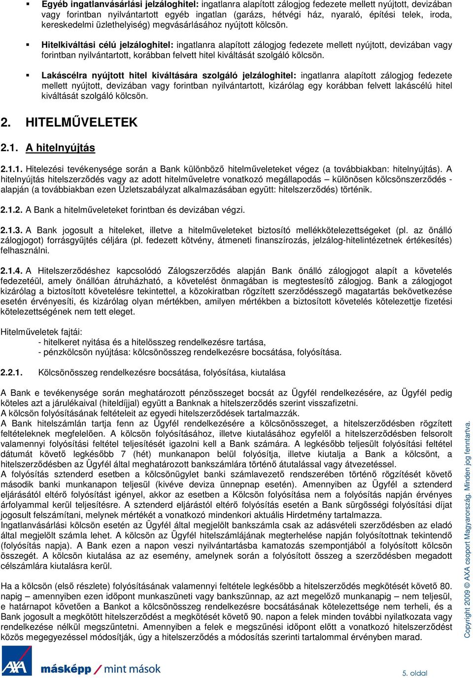 Hitelkiváltási célú jelzáloghitel: ingatlanra alapított zálogjog fedezete mellett nyújtott, devizában vagy forintban nyilvántartott, korábban felvett hitel kiváltását szolgáló kölcsön.