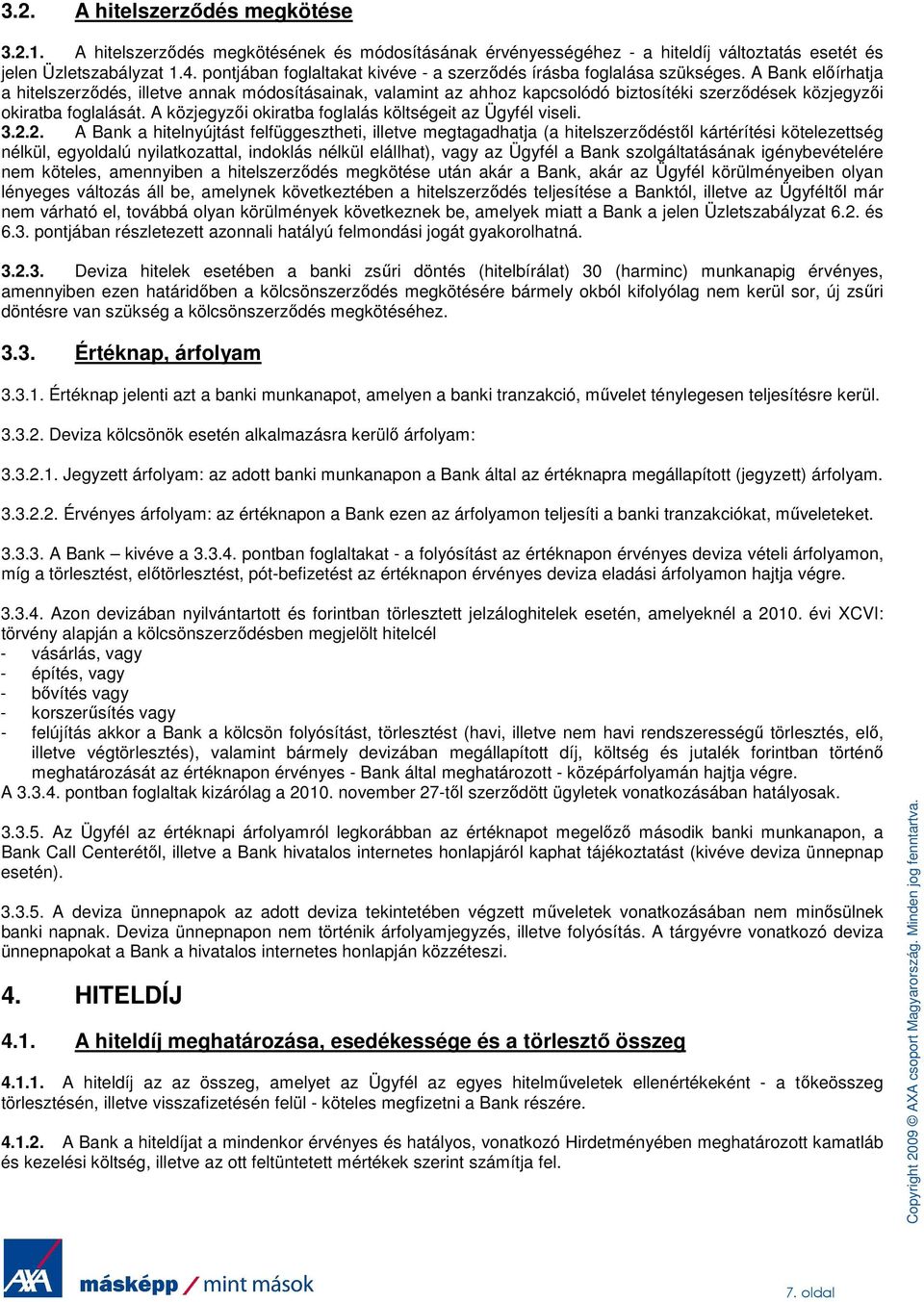 A Bank elıírhatja a hitelszerzıdés, illetve annak módosításainak, valamint az ahhoz kapcsolódó biztosítéki szerzıdések közjegyzıi okiratba foglalását.