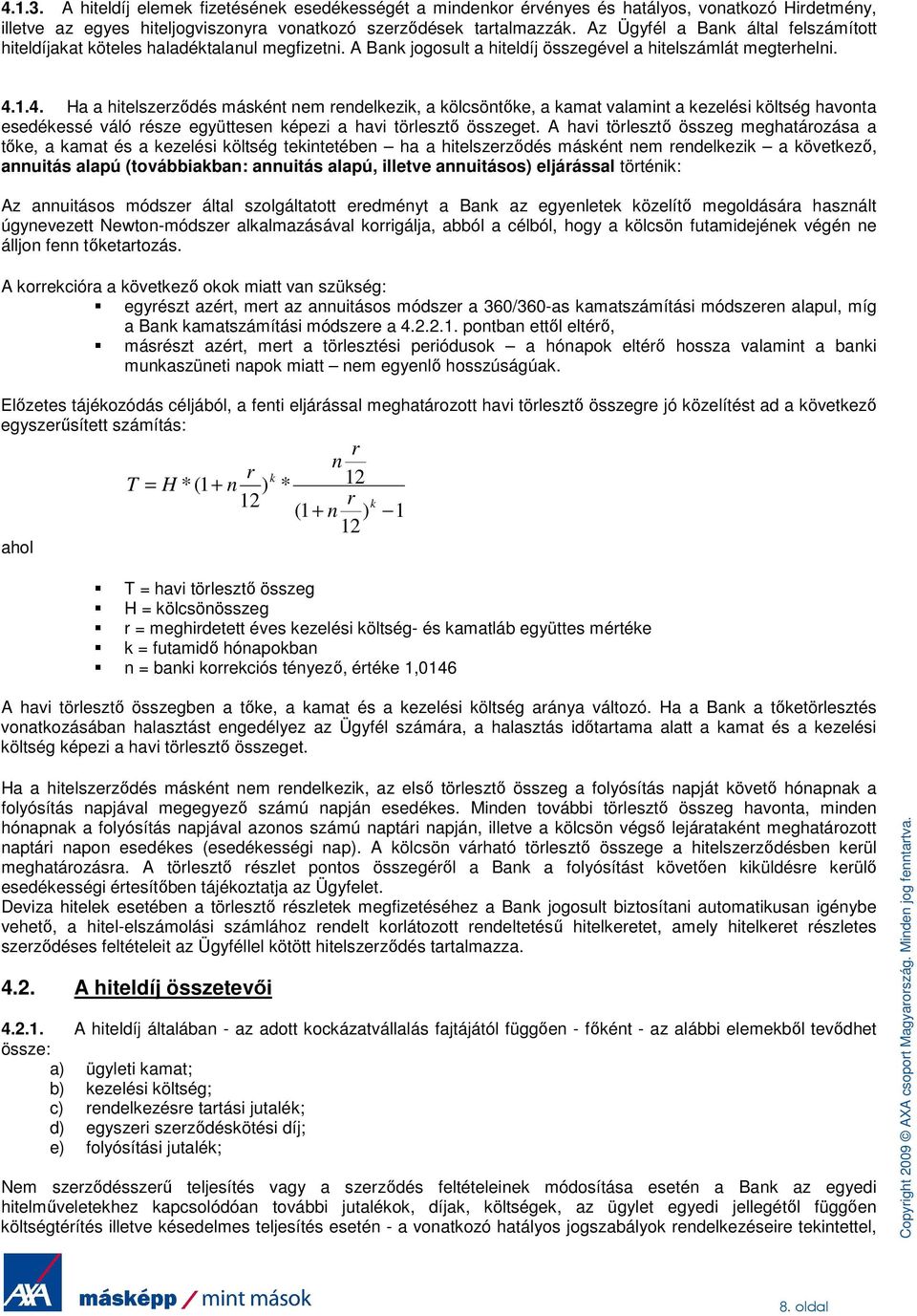 1.4. Ha a hitelszerzıdés másként nem rendelkezik, a kölcsöntıke, a kamat valamint a kezelési költség havonta esedékessé váló része együttesen képezi a havi törlesztı összeget.