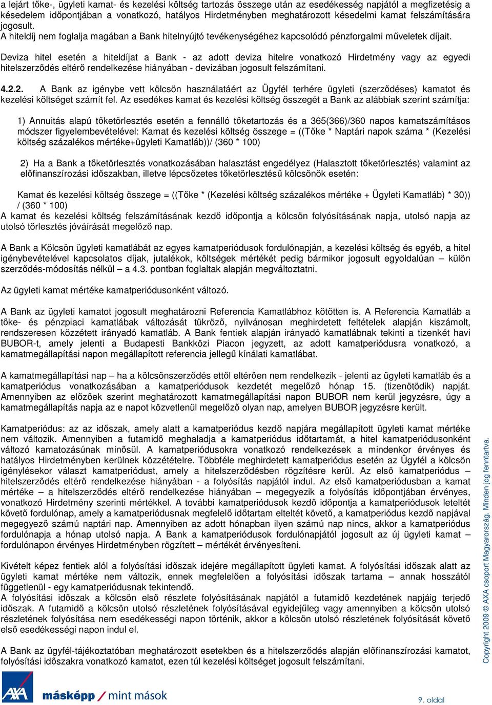 Deviza hitel esetén a hiteldíjat a Bank - az adott deviza hitelre vonatkozó Hirdetmény vagy az egyedi hitelszerzıdés eltérı rendelkezése hiányában - devizában jogosult felszámítani. 4.2.