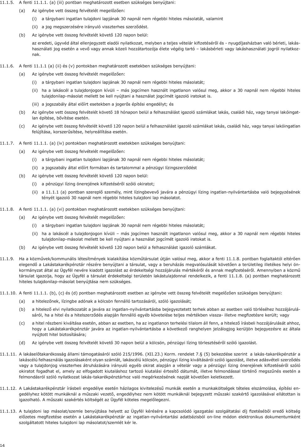 Az igénybe vett összeg felvételét követő 120 napon belül: az eredeti, ügyvéd által ellenjegyzett eladói nyilatkozat, melyben a teljes vételár kifizetéséről és - nyugdíjasházban való bérleti,