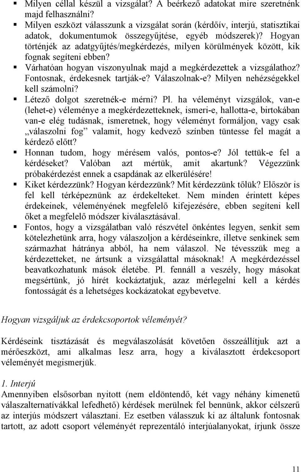 Hogyan történjék az adatgyűjtés/megkérdezés, milyen körülmények között, kik fognak segíteni ebben? Várhatóan hogyan viszonyulnak majd a megkérdezettek a vizsgálathoz? Fontosnak, érdekesnek tartják-e?