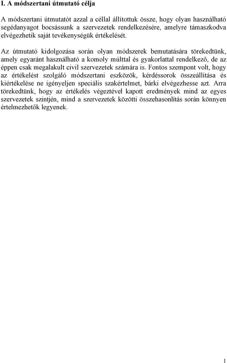 Az útmutató kidolgozása során olyan módszerek bemutatására törekedtünk, amely egyaránt használható a komoly múlttal és gyakorlattal rendelkező, de az éppen csak megalakult civil szervezetek számára