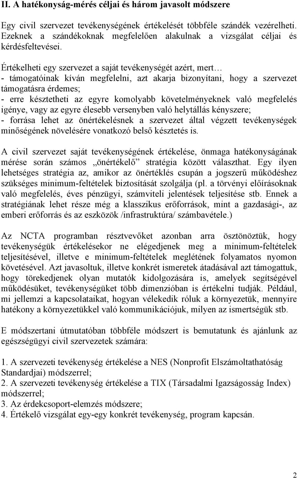 Értékelheti egy szervezet a saját tevékenységét azért, mert - támogatóinak kíván megfelelni, azt akarja bizonyítani, hogy a szervezet támogatásra érdemes; - erre késztetheti az egyre komolyabb