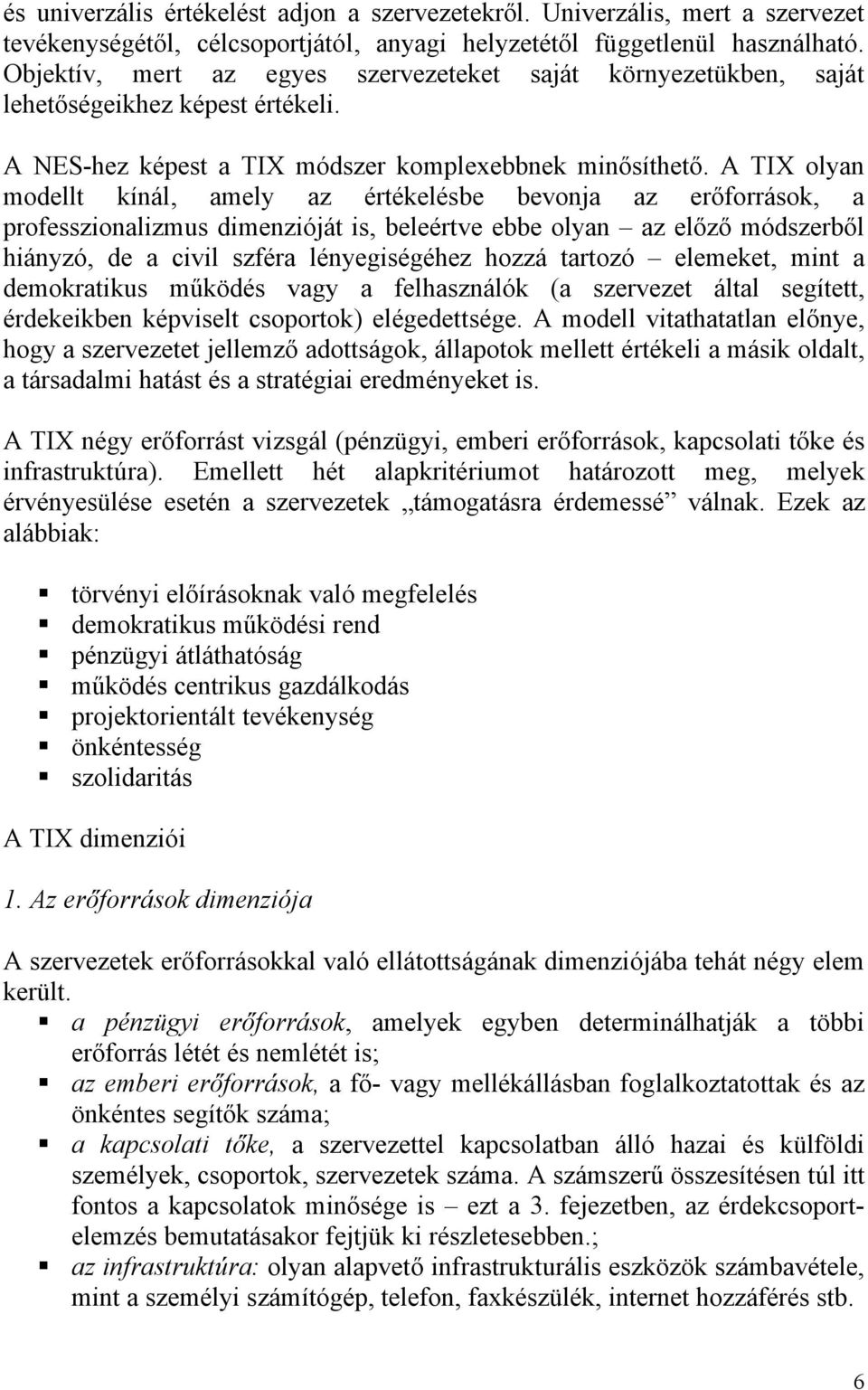 A TIX olyan modellt kínál, amely az értékelésbe bevonja az erőforrások, a professzionalizmus dimenzióját is, beleértve ebbe olyan az előző módszerből hiányzó, de a civil szféra lényegiségéhez hozzá