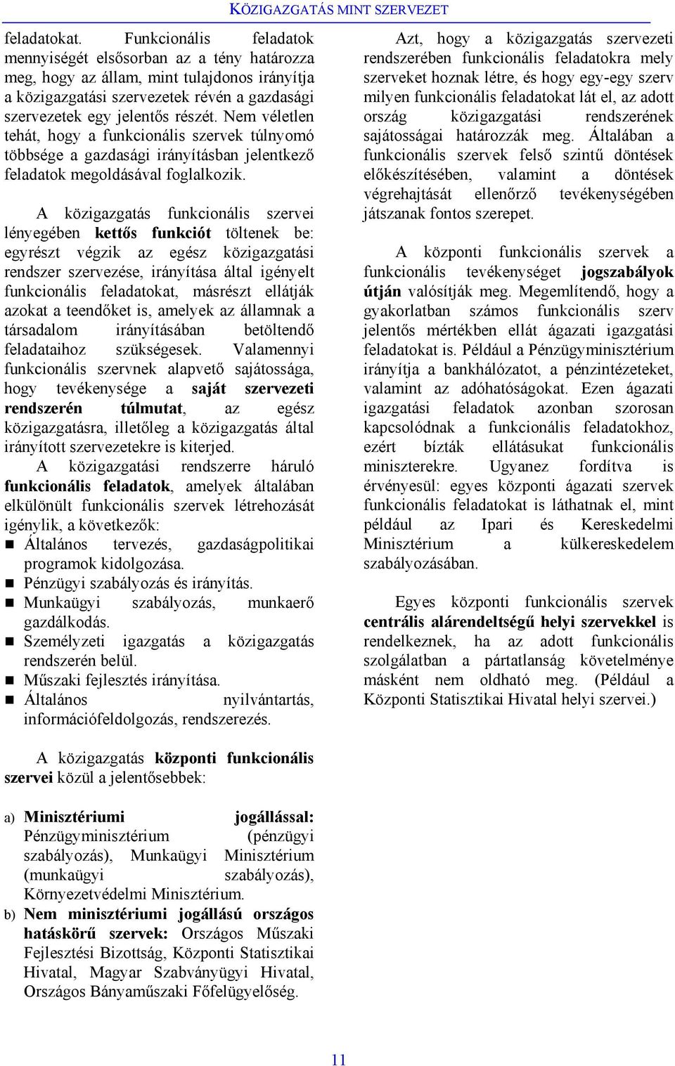 Nem véletlen tehát, hogy a funkcionális szervek túlnyomó többsége a gazdasági irányításban jelentkező feladatok megoldásával foglalkozik.