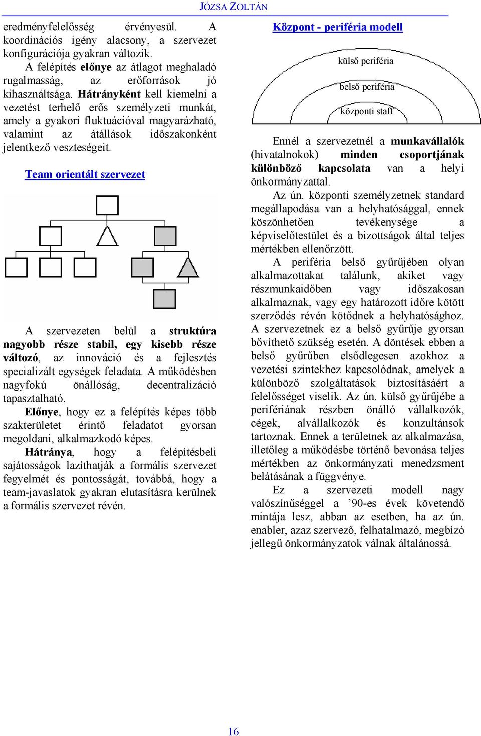 Team orientált szervezet A szervezeten belül a struktúra nagyobb része stabil, egy kisebb része változó, az innováció és a fejlesztés specializált egységek feladata.