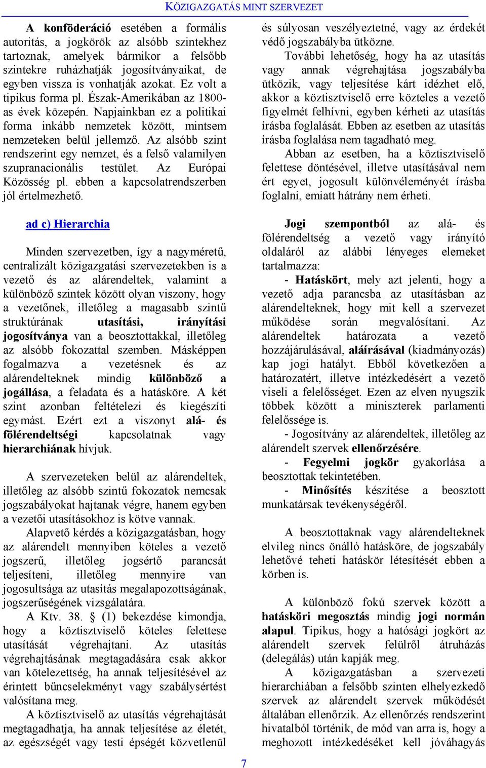 Az alsóbb szint rendszerint egy nemzet, és a felső valamilyen szupranacionális testület. Az Európai Közösség pl. ebben a kapcsolatrendszerben jól értelmezhető.