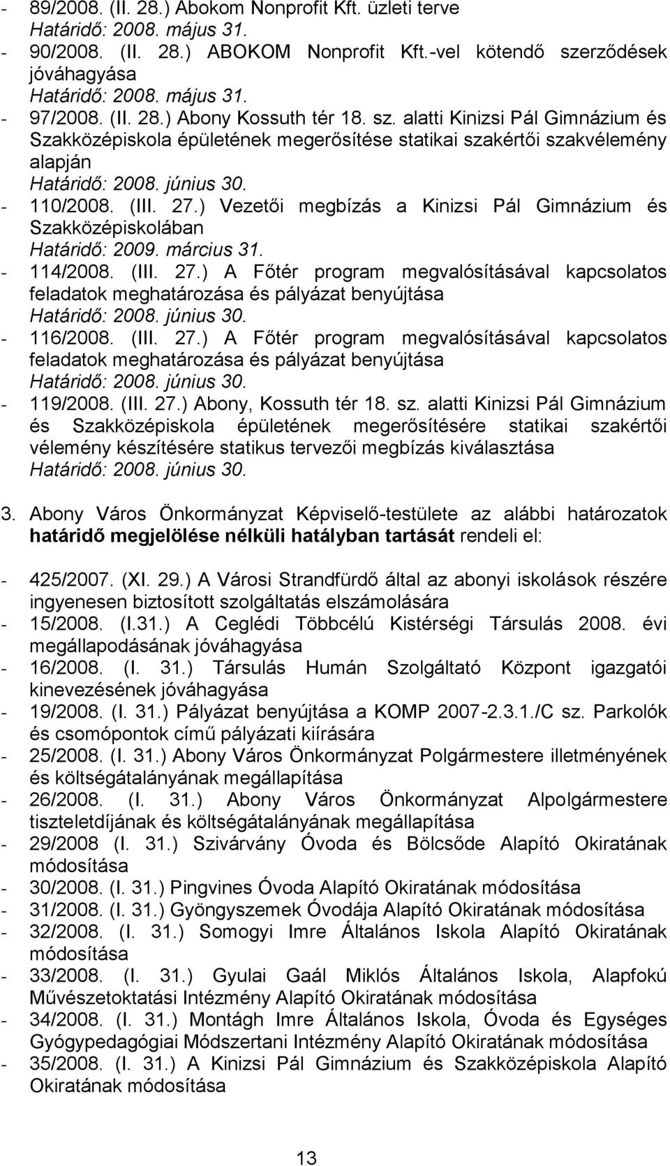 ) Vezetői megbízás a Kinizsi Pál Gimnázium és Szakközépiskolában Határidő: 2009. március 31. - 114/2008. (III. 27.