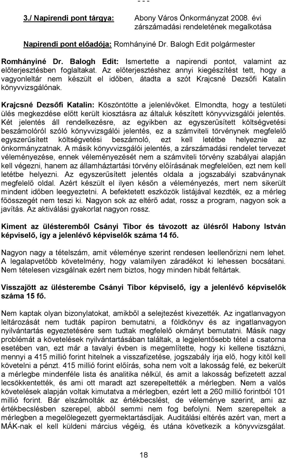 Az előterjesztéshez annyi kiegészítést tett, hogy a vagyonleltár nem készült el időben, átadta a szót Krajcsné Dezsőfi Katalin könyvvizsgálónak. Krajcsné Dezsőfi Katalin: Köszöntötte a jelenlévőket.