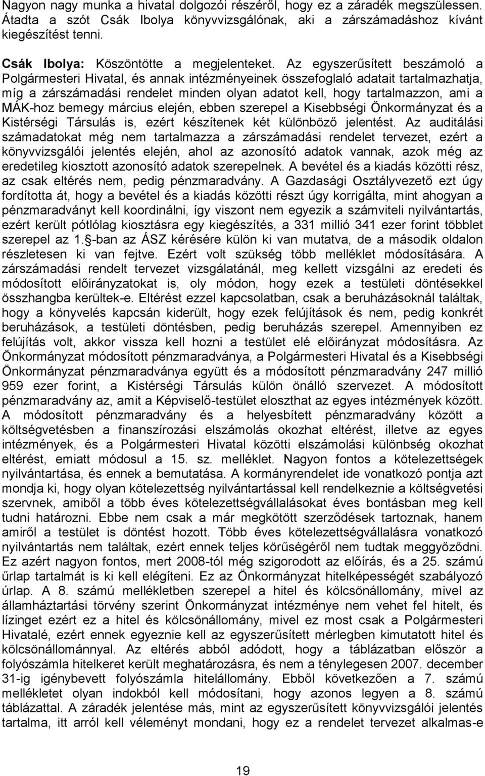 Az egyszerűsített beszámoló a Polgármesteri Hivatal, és annak intézményeinek összefoglaló adatait tartalmazhatja, míg a zárszámadási rendelet minden olyan adatot kell, hogy tartalmazzon, ami a