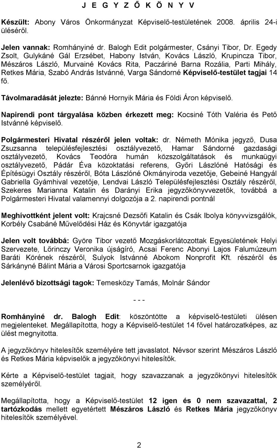 Varga Sándorné Képviselő-testület tagjai 14 fő. Távolmaradását jelezte: Bánné Hornyik Mária és Földi Áron képviselő.