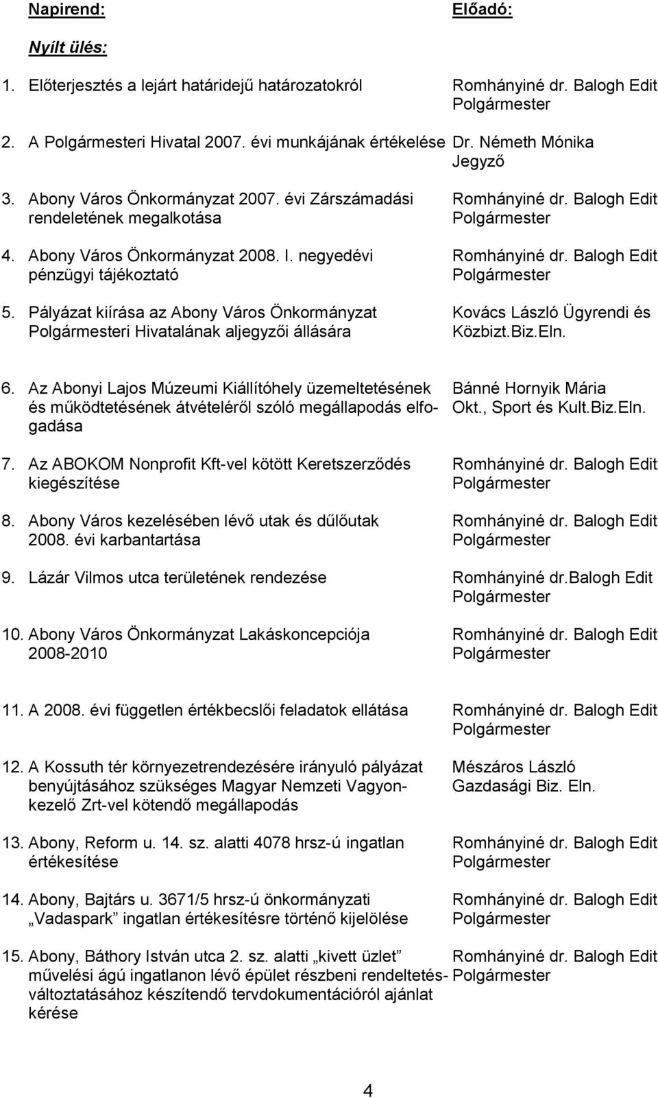 Balogh Edit pénzügyi tájékoztató Polgármester 5. Pályázat kiírása az Abony Város Önkormányzat Kovács László Ügyrendi és Polgármesteri Hivatalának aljegyzői állására Közbizt.Biz.Eln. 6.