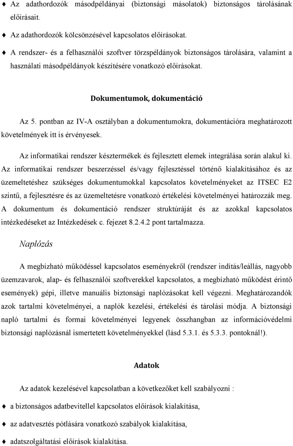 pontban az IV-A osztályban a dokumentumokra, dokumentációra meghatározott követelmények itt is érvényesek. Az informatikai rendszer késztermékek és fejlesztett elemek integrálása során alakul ki.